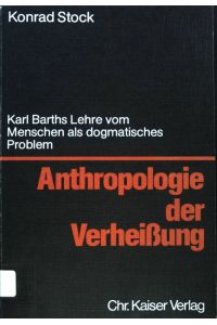 Anthropologie der Verheissung : Karl Barths Lehre vom Menschen als dogmat. Problem.   - Beiträge zur evangelischen Theologie ; Bd. 86;