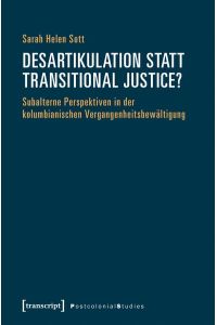 Desartikulation statt Transitional Justice?  - Subalterne Perspektiven in der kolumbianischen Vergangenheitsbewältigung