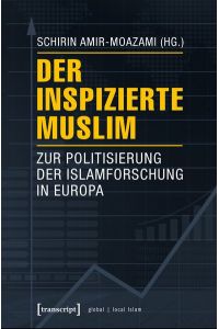 Der inspizierte Muslim  - Zur Politisierung der Islamforschung in Europa
