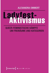 Ladyfest-Aktivismus  - Queer-feministische Kämpfe um Freiräume und Kategorien
