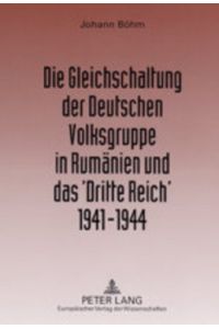 Die Gleichschaltung der Deutschen Volksgruppe in Rumänien und das ˜Dritte Reich 1941-1944.