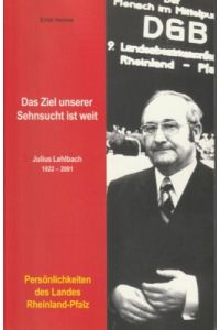 Das Ziel unserer Sehnsucht ist weit : Julius Lehlbach (1932 - 2001) ; ein Leben für Frieden, Freiheit und soziale Gerechtigkeit.   - [Hrsg.: Landeszentrale für Politische Bildung Rheinland-Pfalz] / Persönlichkeiten des Landes Rheinland-Pfalz.