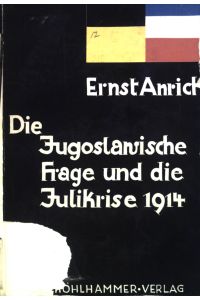 Die Jugoslawische Frage und die Julikrise 1914.   - Beiträge zur Geschichte der nachbismarckischen Zeit und des Weltkriegs, Heft 12