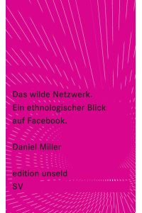 Das wilde Netzwerk: Ein ethnologischer Blick auf Facebook (edition unseld)