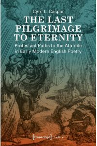 The Last Pilgrimage to Eternity  - Protestant Paths to the Afterlife in Early Modern English Poetry