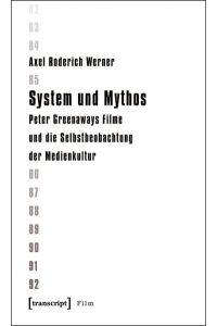 System und Mythos: Peter Greenaways Filme und die Selbstbeobachtung der Medienkultur.   - Peter Greenaways Filme und die Selbstbeobachtung der Medienkultur