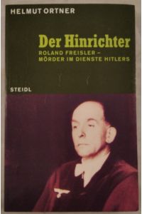 Der Hinrichter. Roland Freisler - Mörder im Dienste Hitlers.