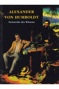 Alexander von Humboldt. Netzwerke des Wissens