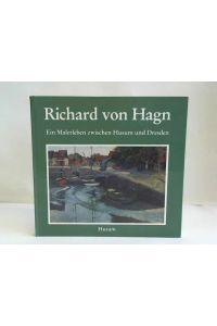 Richard von Hagn. Ein Malerleben zwischen Husum und Dresden