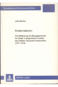 Kindermädchen, Ihre Bedeutung als Bezugspersonen für Kinder in bürgerlichen Familien des Zweiten Deutschen Kaiserreichs (1871 - 1918).