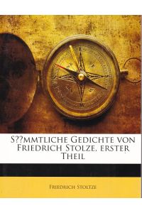 Stolze, F: Sämmtliche Gedichte von Friedrich Stolze. Erster Theil: Gedichte in hochdeutscher Mundart.