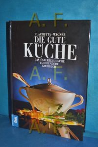 Die gute Küche : das österreichische Jahrhundert-Kochbuch  - Plachutta , Wagner. Mit Farbabb. von Luzia Ellert ...