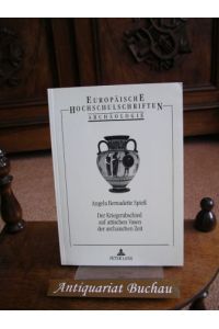 Der Kriegerabschied auf attischen Vasen der archaischen Zeit.   - Europäische Hochschulschriften / Reihe 38 / Archäologie ; Bd. 39