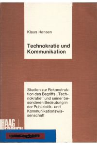 Technokratie und Kommunikation  - Studien zur Rekonstruktion des Begriffs Technokratie und seiner besonderen Bedeutung in der Publizistik- und Kommunikationswissenschaft