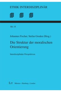 Die Struktur der moralischen Orientierung: Interdisziplinäre Perspektiven (Ethik interdisziplinär)