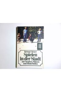 Spielen in der Stadt : auf Strassen, Plätzen u. Hinterhöfen.   - [Fotos: Helmut Steuer] / rororo ; 7695 : rororo-Sachbuch