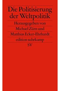 Die Politisierung der Weltpolitik : umkämpfte internationale Institutionen.   - hrsg. von Michael Zürn und Matthias Ecker-Ehrhardt / Edition Suhrkamp ; 2659