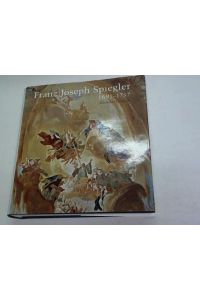 Franz Joseph Spiegler 1691 - 1757. Die künstlerische Entwicklung des Tafelbildmalers und Freskanten