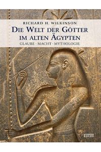 Die Welt der Götter im Alten Ägypten : Glaube, Macht, Mythologie.   - Richard H. Wilkinson. Aus dem Engl. von Thomas Bertram