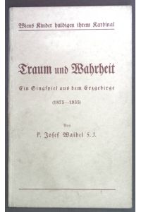 Traum und Wahrheit. Ein Singspiel aus dem Erzgebirge (1875-1935).   - Wiens Kinder huldigen ihrem Kardinal.