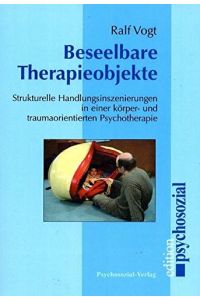 Beseelbare Therapieobjekte -  - strukturelle Handlungsinszenierungen in einer körper- und traumaorientierten Psychotherapie,