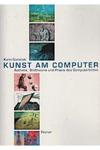 Kunst am Computer : Ästhetik, Bildtheorie und Praxis des Computerbildes / Karin Guminski  - / Zugl.: München, Univ., Diss., 2001
