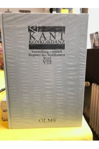 Kant-Konkordanz zu den Werken Immanuel Kants (Bände I - IX der Ausgabe der Preußischen Akademie der Wissenschaften).   - Band VIII: Vorstellung - zynisch. Register der Wortformen.