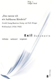 Das nenne ich ein haltbares Bündnis. Arnold Zweig /Beatrice Zweig und Ruth Klinger Briefwechsel (1936-1962).