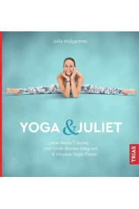 Yoga & Juliet  - Lebe deine Träume und finde deinen Weg mit 8 Vinyasa Yoga Flows