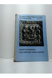 Lehrbuch der evangelischen Unterweisung; Teil: Ausgabe für höhere Schulen : Unterstufe. Die grossen Taten Gottes.   - [Von] Albert Buhlmann.