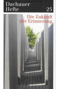 Die Zukunft der Erinnerung.   - Dachauer Hefte. Studien und Dokumente zur Geschichte der nationalsozialistischen Konzentrationslager.