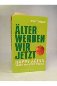 Älter werden wir jetzt  - Happy Aging statt Forever Young