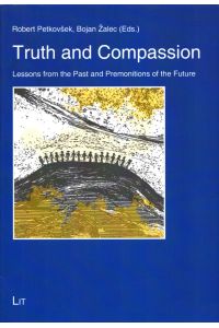 Truth and Compassion: Lessons from the Past and Premonitions of the Future. - (= Theology East-West: European Perspectives / Theologie Ost-West: Europaische Perspektiven, Vol. / Band 20)