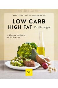 Low Carb High Fat für Einsteiger: In 4 Wochen abnehmen mit der Keto-Diät (GU Ratgeber Gesundheit)