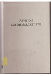 Revision des Bismarckbildes. Die Diskussion der deutschen Fachhistoriker 1945 - 1955.