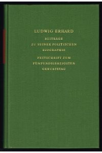 Ludwig Erhard: Beiträge zu seiner politischen Biographie. Festschrift zum fünfundsiebzigsten Geburtstag. -