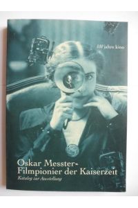100 Jahre Kino. Oskar Messter. Filmpionier der Kaiserzeit *.   - Katalog zur Ausstellung Filmmuseum Potsdam (u.a.). Mit Beiträge.