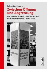 Zwischen Öffnung und Abgrenzung. Die Geschichte des innerdeutschen Kulturabkommens 1973-1986.