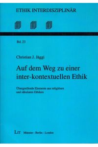Auf dem Weg zu einer inter-kontextuellen Ethik: Übergreifende Elemente aus religiösen und säkularen Ethiken.   - (= Ethik interdisziplinär, Band 23).