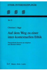 Auf dem Weg zu einer inter-kontextuellen Ethik: Übergreifende Elemente aus religiösen und säkularen Ethiken. - (= Ethik interdisziplinär, Band 23).