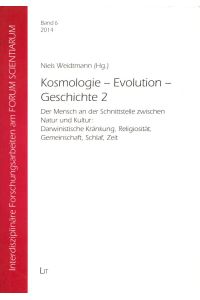 Kosmologie - Evolution - Geschichte 2: Der Mensch an der Schnittstelle zwischen Natur und Kultur: Darwinistische Kränkung, Religiosität, Gemeinschaft, Schlaf, Zeit. - (= Interdisziplinäre Forschungsarbeiten am Forum Scientiarum, Band 6).