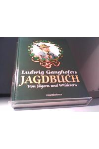 Ludwig Ganghofers Jagdbuch. Sonderausgabe. Von Jägern und Wilderern