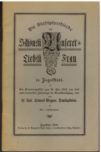 Die Stadtpfarrkirche zur Schönen Unserer Lieben Frau in Ingolstadt. Ein Erinnerungsblatt zum 18. Mai 1925, den 500. Jahrestage der Grundsteinlegung.