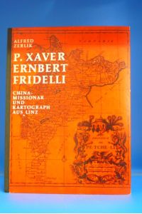 P. Xaver Ernbert Fridelli. Chinamissionar und Kartograph aus Linz