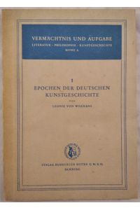 Vermächtnis und Aufgabe Literatur / Philosophie / Kunstgeschichte, Reihe A - 1: Epochen der deutschen Kunstgeschichte.