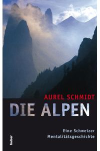 Die Alpen : eine Schweizer Mentalitätsgeschichte.