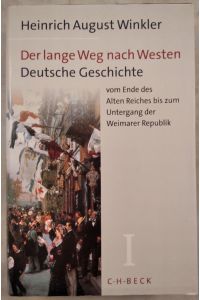 Der lange Weg nach Westen. Erster Band. Deutsche Geschichte vom Ende des Alten Reiches bis zum Untergang der Weimarer Republik.