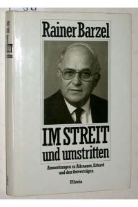 Im Streit und umstritten. Anmerkungen zu Konrad Adenauer, Ludwig Ehrhard und den Ostverträgen. (auf dem Titelblatt von Barzel signiert)
