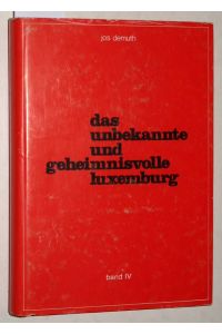 Das unbekannte und geheimnisvolle Luxemburg - Chronik eines kleinen großen Landes. Vierter Band.