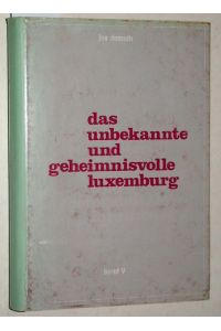Das unbekannte und geheimnisvolle Luxemburg - Chronik eines kleinen großen Landes. Fünfter Band.